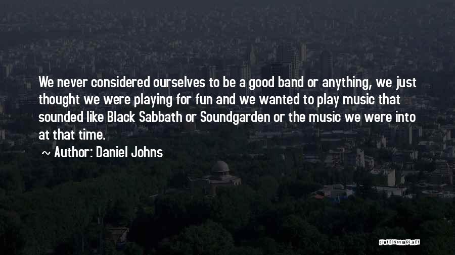 Daniel Johns Quotes: We Never Considered Ourselves To Be A Good Band Or Anything, We Just Thought We Were Playing For Fun And