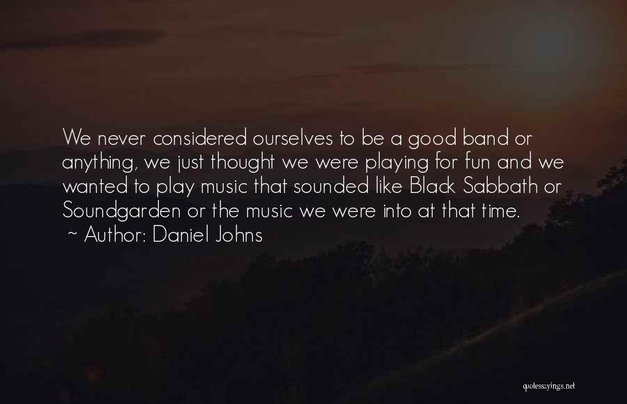 Daniel Johns Quotes: We Never Considered Ourselves To Be A Good Band Or Anything, We Just Thought We Were Playing For Fun And