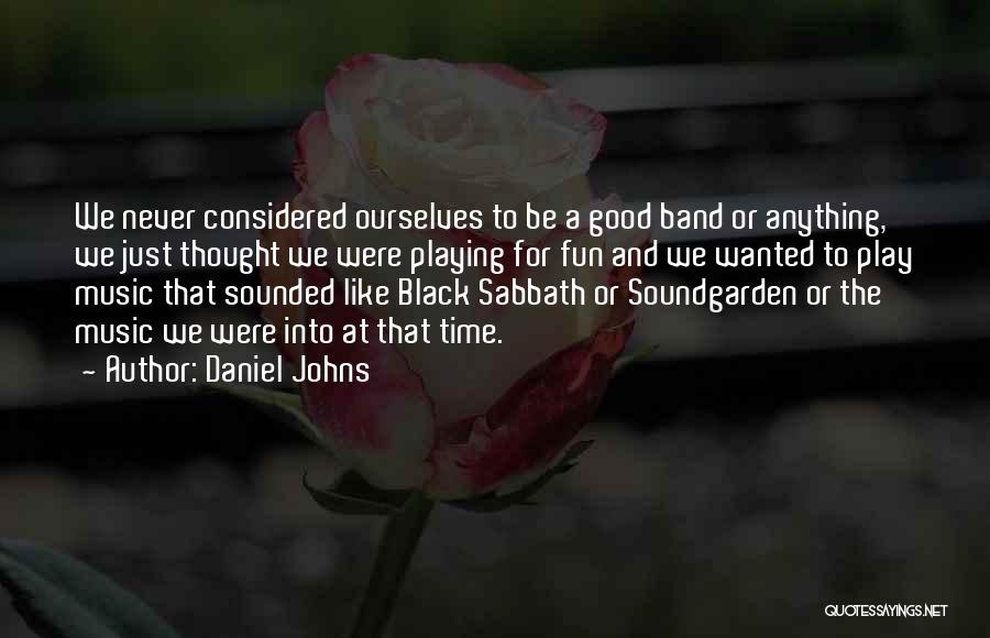 Daniel Johns Quotes: We Never Considered Ourselves To Be A Good Band Or Anything, We Just Thought We Were Playing For Fun And
