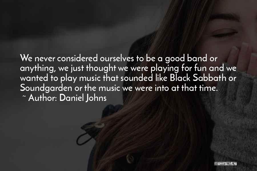 Daniel Johns Quotes: We Never Considered Ourselves To Be A Good Band Or Anything, We Just Thought We Were Playing For Fun And