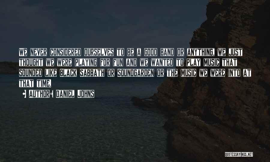 Daniel Johns Quotes: We Never Considered Ourselves To Be A Good Band Or Anything, We Just Thought We Were Playing For Fun And