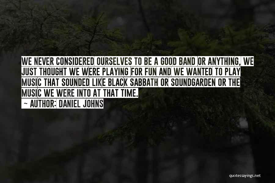 Daniel Johns Quotes: We Never Considered Ourselves To Be A Good Band Or Anything, We Just Thought We Were Playing For Fun And