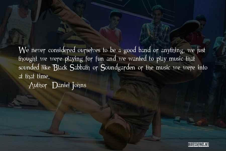 Daniel Johns Quotes: We Never Considered Ourselves To Be A Good Band Or Anything, We Just Thought We Were Playing For Fun And