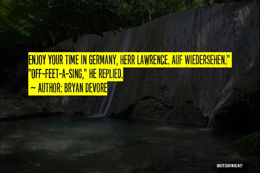 Bryan Devore Quotes: Enjoy Your Time In Germany, Herr Lawrence. Auf Wiedersehen. Off-feet-a-sing, He Replied.