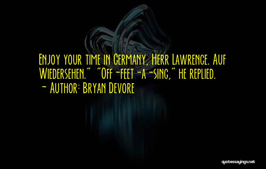 Bryan Devore Quotes: Enjoy Your Time In Germany, Herr Lawrence. Auf Wiedersehen. Off-feet-a-sing, He Replied.