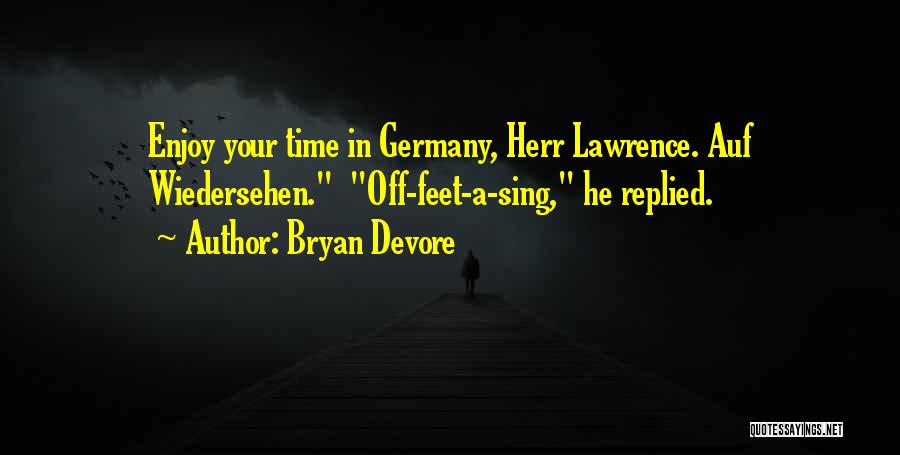 Bryan Devore Quotes: Enjoy Your Time In Germany, Herr Lawrence. Auf Wiedersehen. Off-feet-a-sing, He Replied.