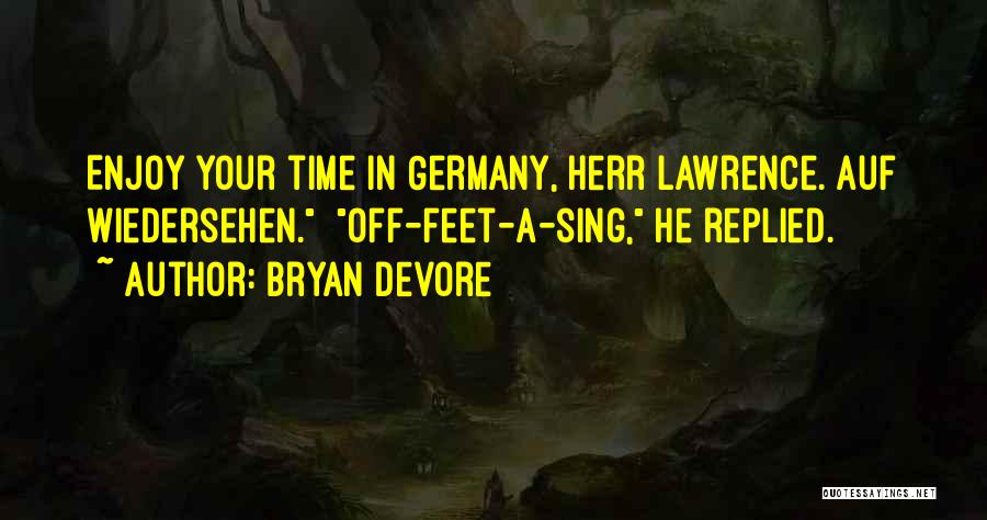 Bryan Devore Quotes: Enjoy Your Time In Germany, Herr Lawrence. Auf Wiedersehen. Off-feet-a-sing, He Replied.