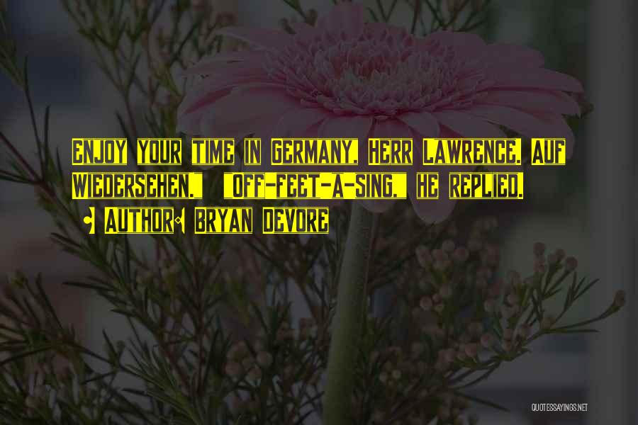 Bryan Devore Quotes: Enjoy Your Time In Germany, Herr Lawrence. Auf Wiedersehen. Off-feet-a-sing, He Replied.