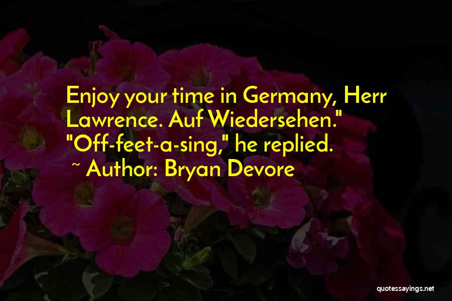 Bryan Devore Quotes: Enjoy Your Time In Germany, Herr Lawrence. Auf Wiedersehen. Off-feet-a-sing, He Replied.
