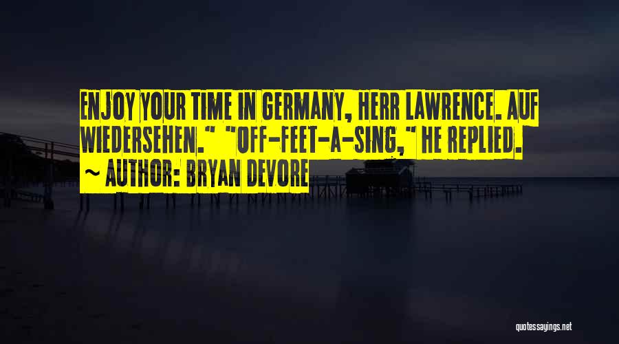 Bryan Devore Quotes: Enjoy Your Time In Germany, Herr Lawrence. Auf Wiedersehen. Off-feet-a-sing, He Replied.