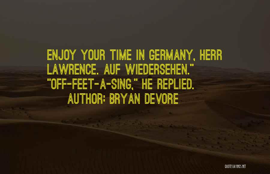 Bryan Devore Quotes: Enjoy Your Time In Germany, Herr Lawrence. Auf Wiedersehen. Off-feet-a-sing, He Replied.