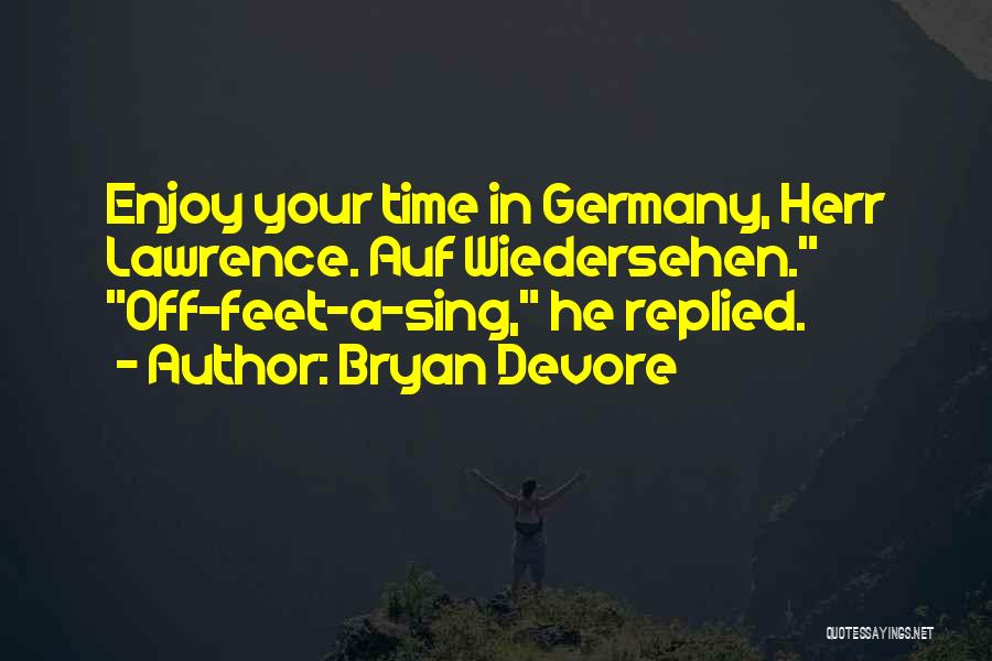 Bryan Devore Quotes: Enjoy Your Time In Germany, Herr Lawrence. Auf Wiedersehen. Off-feet-a-sing, He Replied.