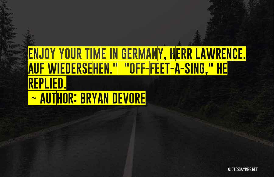 Bryan Devore Quotes: Enjoy Your Time In Germany, Herr Lawrence. Auf Wiedersehen. Off-feet-a-sing, He Replied.