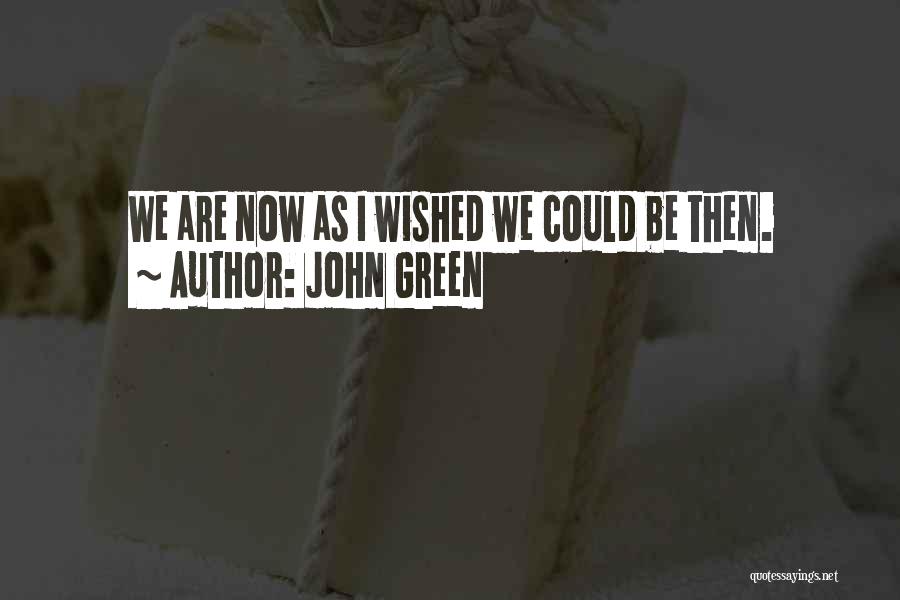 John Green Quotes: We Are Now As I Wished We Could Be Then.