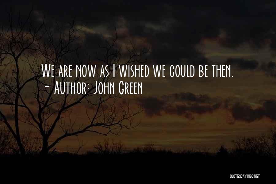 John Green Quotes: We Are Now As I Wished We Could Be Then.