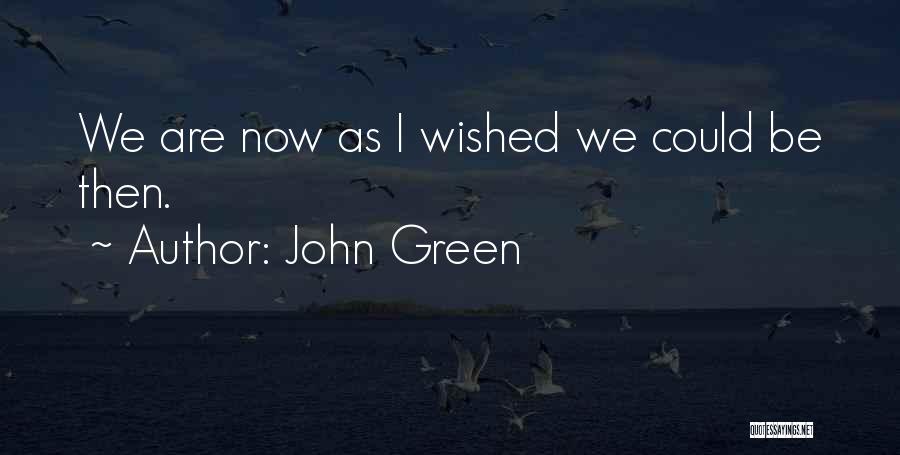 John Green Quotes: We Are Now As I Wished We Could Be Then.