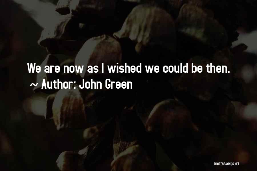 John Green Quotes: We Are Now As I Wished We Could Be Then.