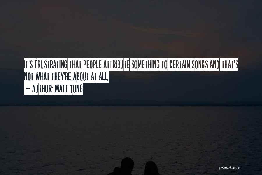 Matt Tong Quotes: It's Frustrating That People Attribute Something To Certain Songs And That's Not What They're About At All.