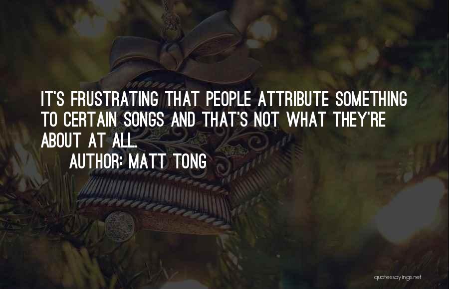 Matt Tong Quotes: It's Frustrating That People Attribute Something To Certain Songs And That's Not What They're About At All.