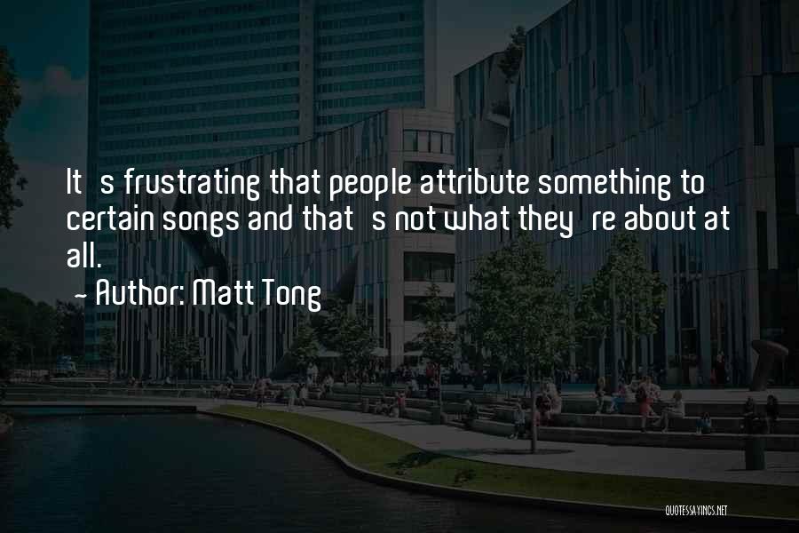 Matt Tong Quotes: It's Frustrating That People Attribute Something To Certain Songs And That's Not What They're About At All.