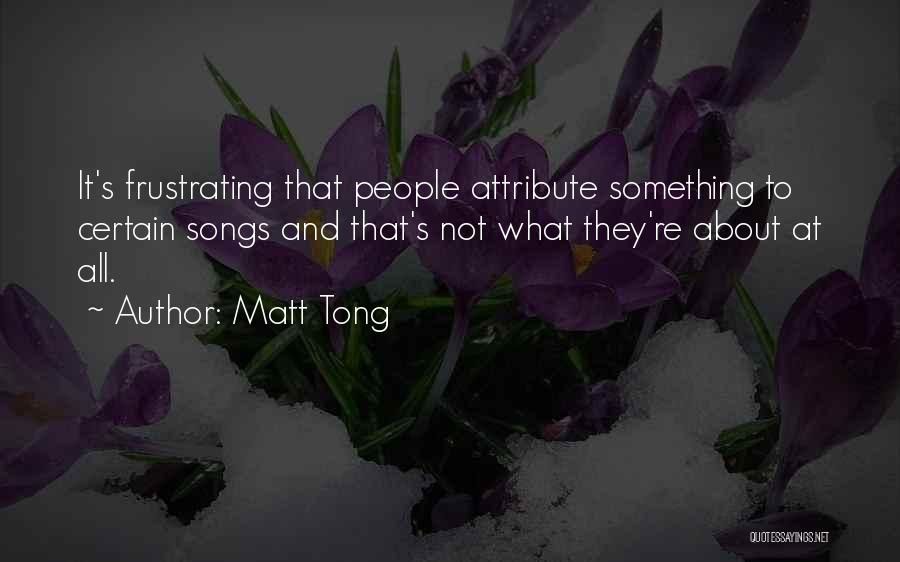 Matt Tong Quotes: It's Frustrating That People Attribute Something To Certain Songs And That's Not What They're About At All.