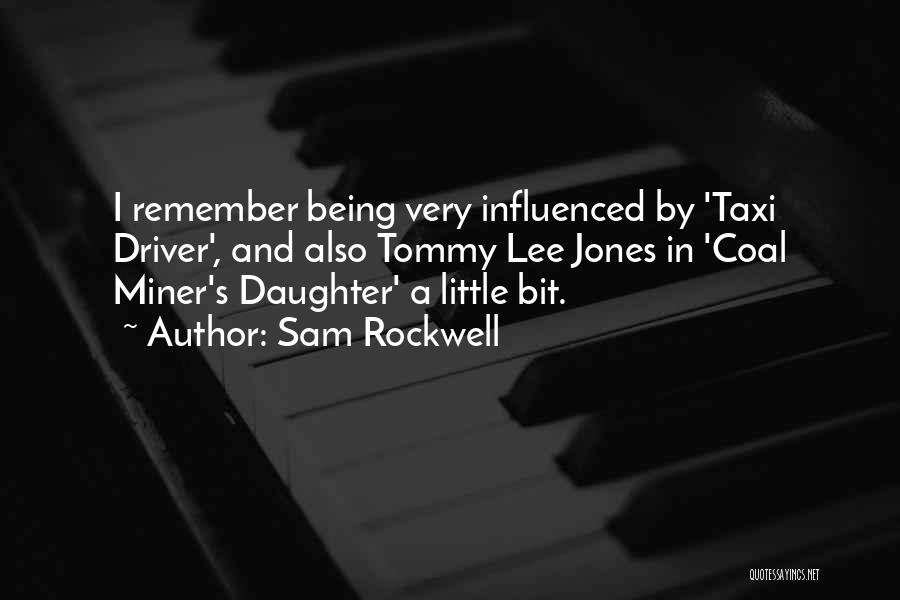 Sam Rockwell Quotes: I Remember Being Very Influenced By 'taxi Driver', And Also Tommy Lee Jones In 'coal Miner's Daughter' A Little Bit.