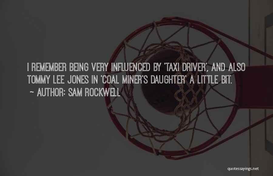Sam Rockwell Quotes: I Remember Being Very Influenced By 'taxi Driver', And Also Tommy Lee Jones In 'coal Miner's Daughter' A Little Bit.
