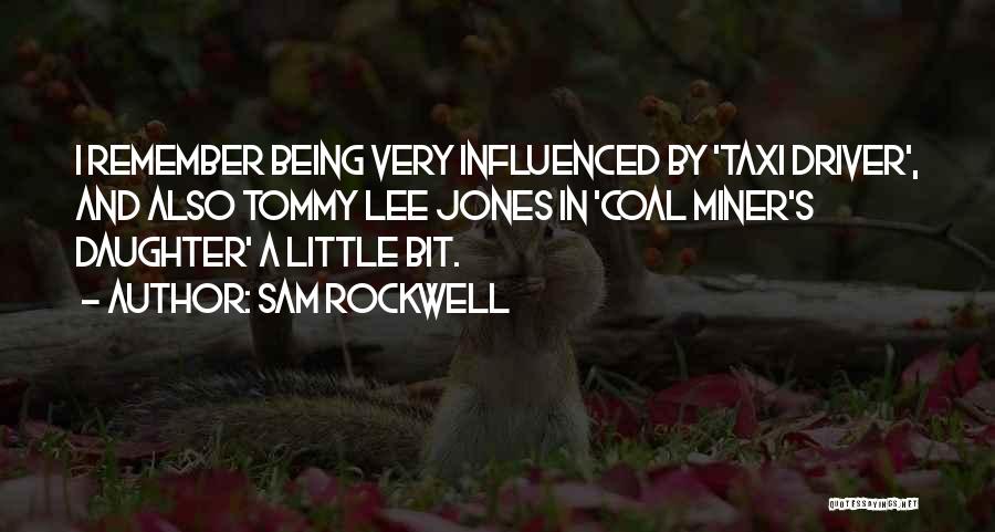 Sam Rockwell Quotes: I Remember Being Very Influenced By 'taxi Driver', And Also Tommy Lee Jones In 'coal Miner's Daughter' A Little Bit.