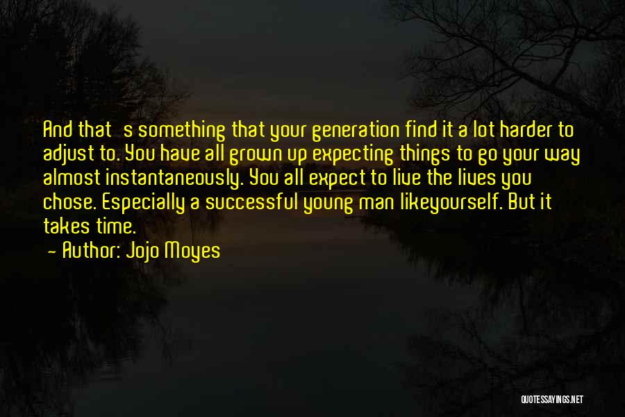 Jojo Moyes Quotes: And That's Something That Your Generation Find It A Lot Harder To Adjust To. You Have All Grown Up Expecting