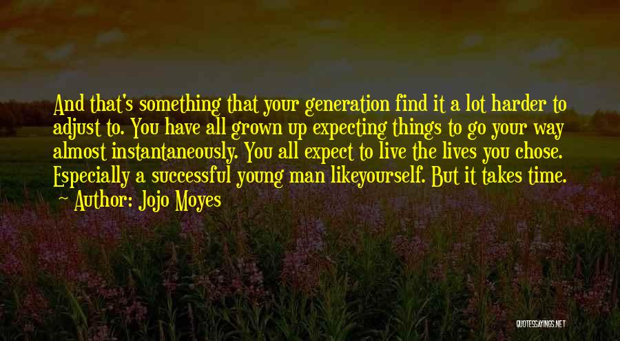 Jojo Moyes Quotes: And That's Something That Your Generation Find It A Lot Harder To Adjust To. You Have All Grown Up Expecting