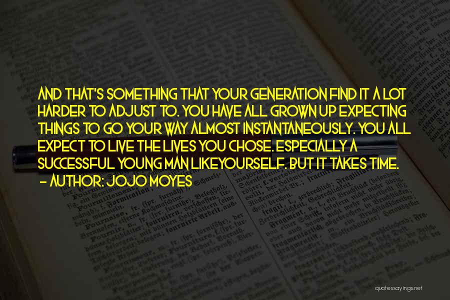 Jojo Moyes Quotes: And That's Something That Your Generation Find It A Lot Harder To Adjust To. You Have All Grown Up Expecting