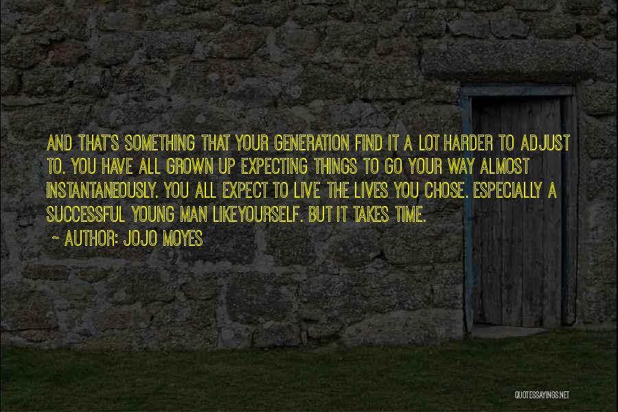 Jojo Moyes Quotes: And That's Something That Your Generation Find It A Lot Harder To Adjust To. You Have All Grown Up Expecting