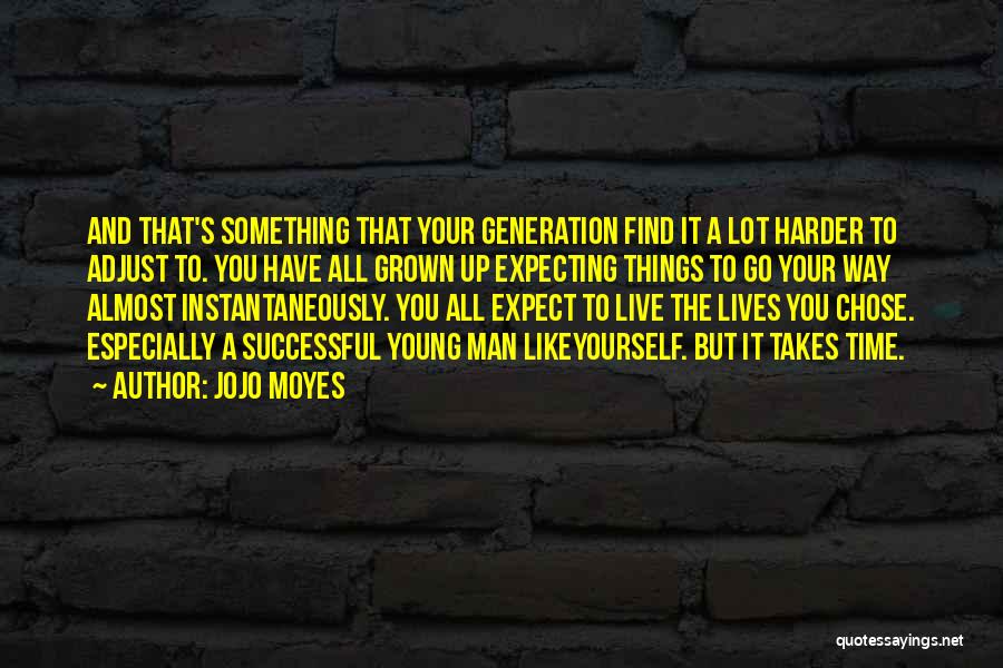 Jojo Moyes Quotes: And That's Something That Your Generation Find It A Lot Harder To Adjust To. You Have All Grown Up Expecting