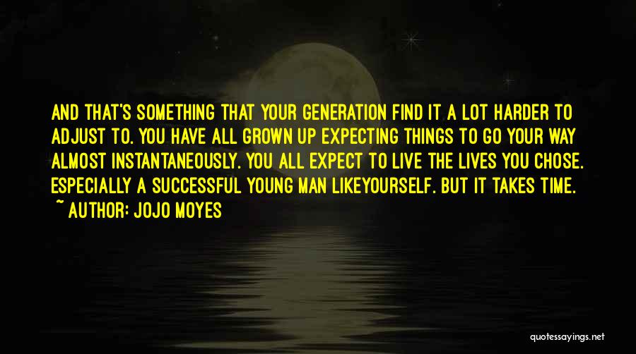 Jojo Moyes Quotes: And That's Something That Your Generation Find It A Lot Harder To Adjust To. You Have All Grown Up Expecting