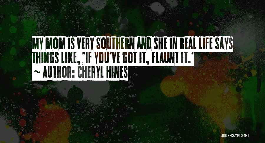 Cheryl Hines Quotes: My Mom Is Very Southern And She In Real Life Says Things Like, 'if You've Got It, Flaunt It.'