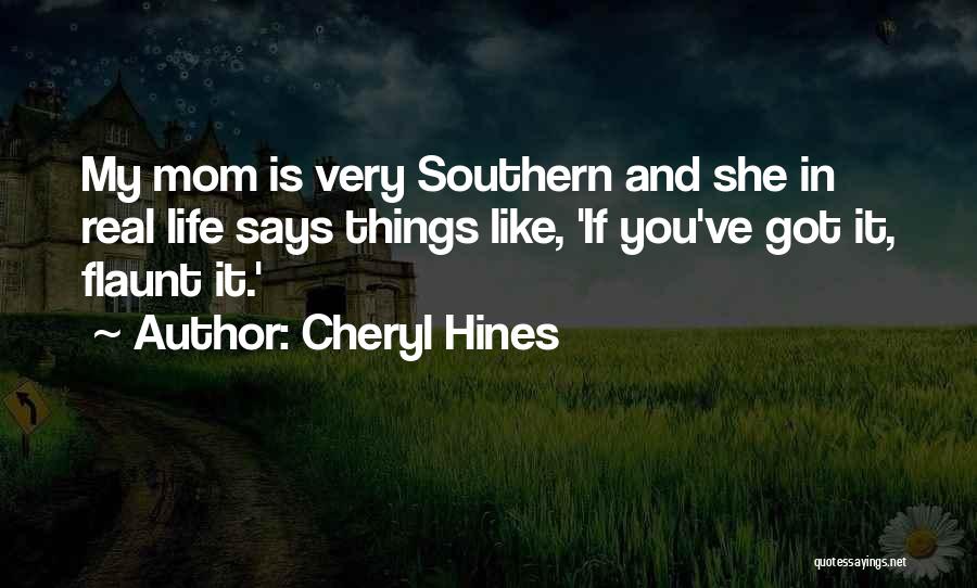 Cheryl Hines Quotes: My Mom Is Very Southern And She In Real Life Says Things Like, 'if You've Got It, Flaunt It.'