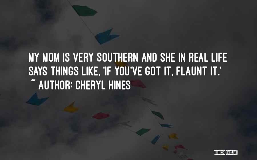 Cheryl Hines Quotes: My Mom Is Very Southern And She In Real Life Says Things Like, 'if You've Got It, Flaunt It.'