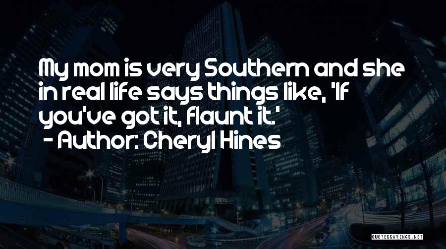 Cheryl Hines Quotes: My Mom Is Very Southern And She In Real Life Says Things Like, 'if You've Got It, Flaunt It.'