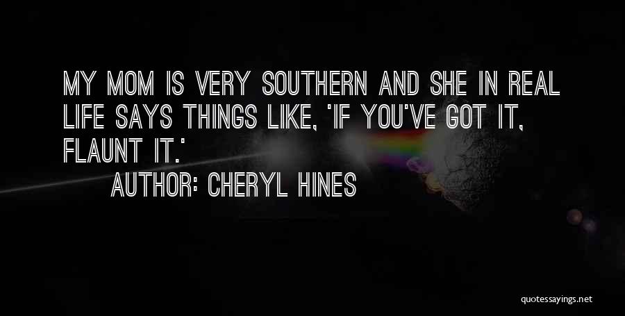 Cheryl Hines Quotes: My Mom Is Very Southern And She In Real Life Says Things Like, 'if You've Got It, Flaunt It.'