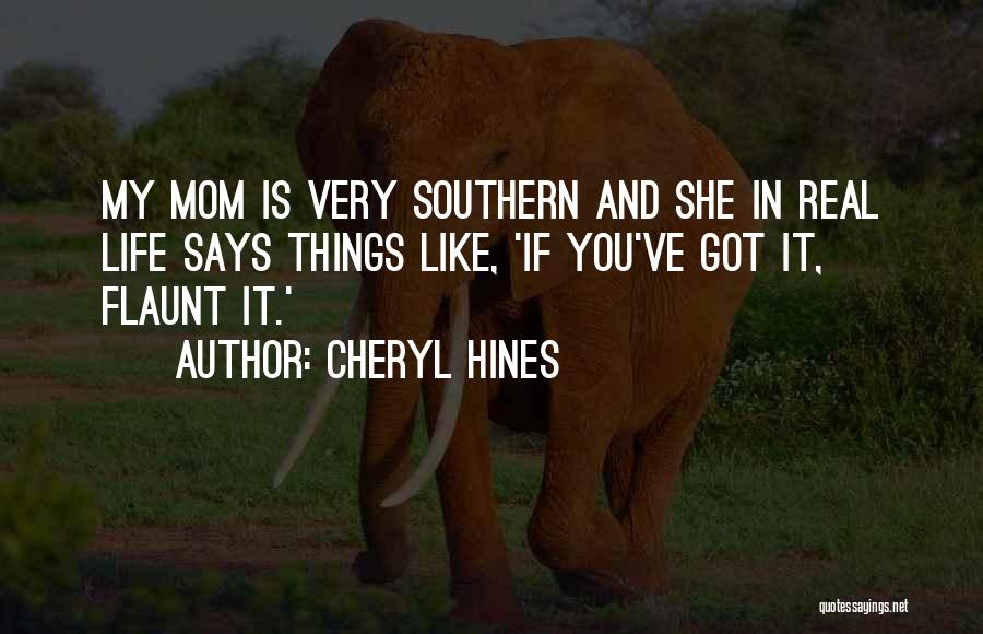 Cheryl Hines Quotes: My Mom Is Very Southern And She In Real Life Says Things Like, 'if You've Got It, Flaunt It.'