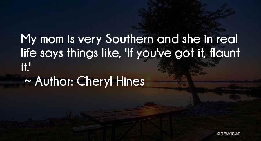 Cheryl Hines Quotes: My Mom Is Very Southern And She In Real Life Says Things Like, 'if You've Got It, Flaunt It.'