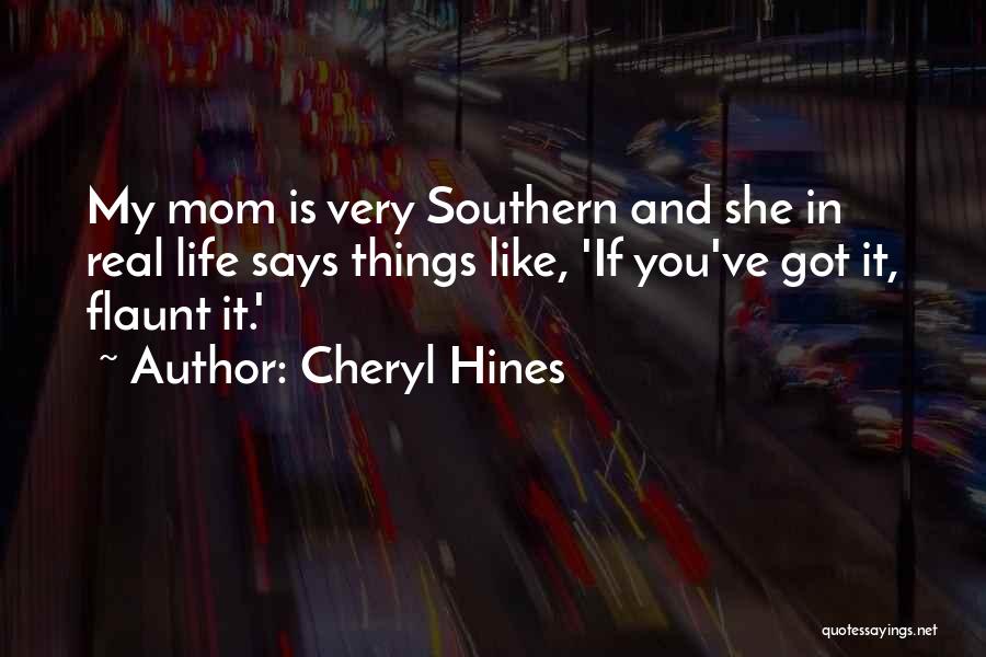 Cheryl Hines Quotes: My Mom Is Very Southern And She In Real Life Says Things Like, 'if You've Got It, Flaunt It.'