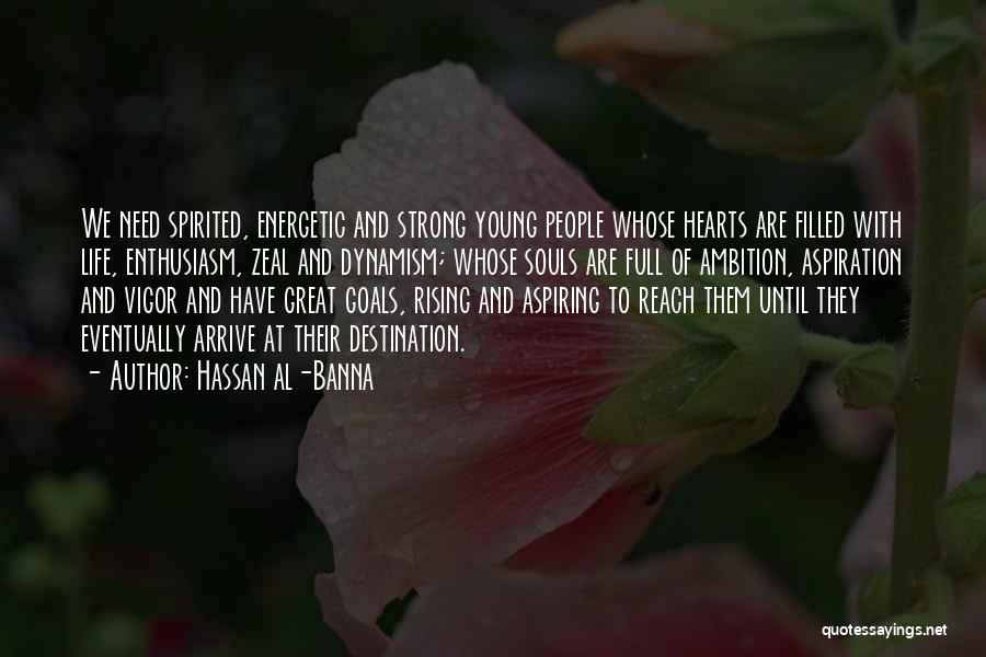 Hassan Al-Banna Quotes: We Need Spirited, Energetic And Strong Young People Whose Hearts Are Filled With Life, Enthusiasm, Zeal And Dynamism; Whose Souls