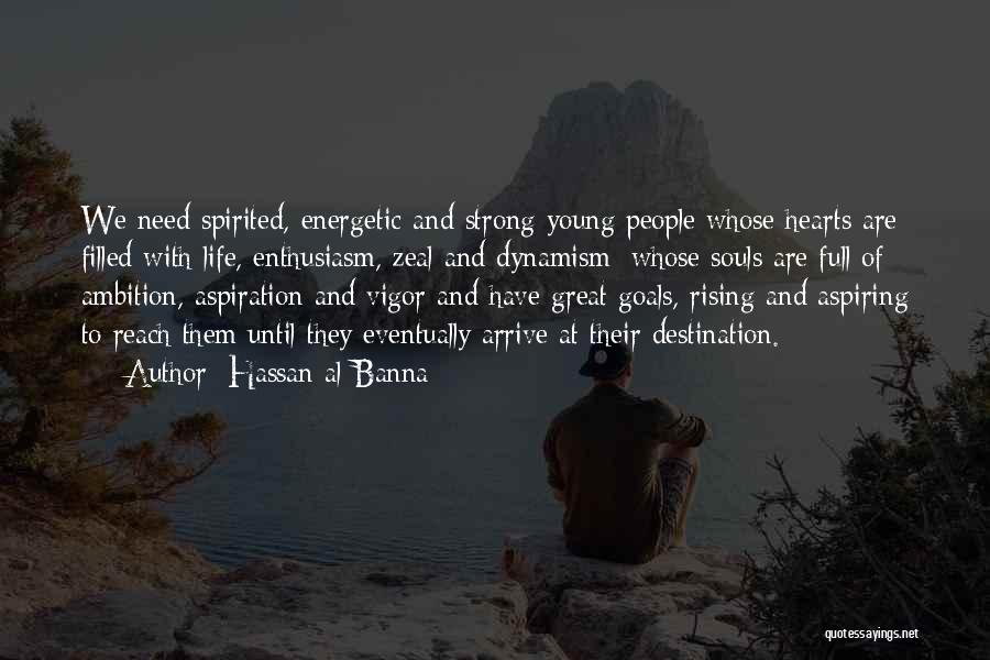 Hassan Al-Banna Quotes: We Need Spirited, Energetic And Strong Young People Whose Hearts Are Filled With Life, Enthusiasm, Zeal And Dynamism; Whose Souls