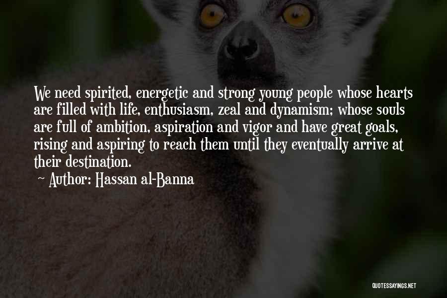 Hassan Al-Banna Quotes: We Need Spirited, Energetic And Strong Young People Whose Hearts Are Filled With Life, Enthusiasm, Zeal And Dynamism; Whose Souls