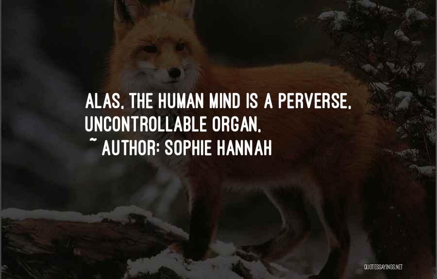Sophie Hannah Quotes: Alas, The Human Mind Is A Perverse, Uncontrollable Organ,