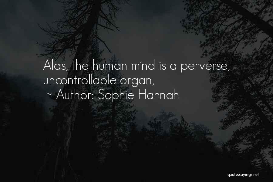 Sophie Hannah Quotes: Alas, The Human Mind Is A Perverse, Uncontrollable Organ,