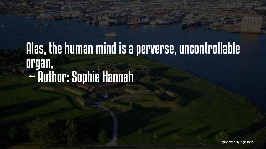 Sophie Hannah Quotes: Alas, The Human Mind Is A Perverse, Uncontrollable Organ,