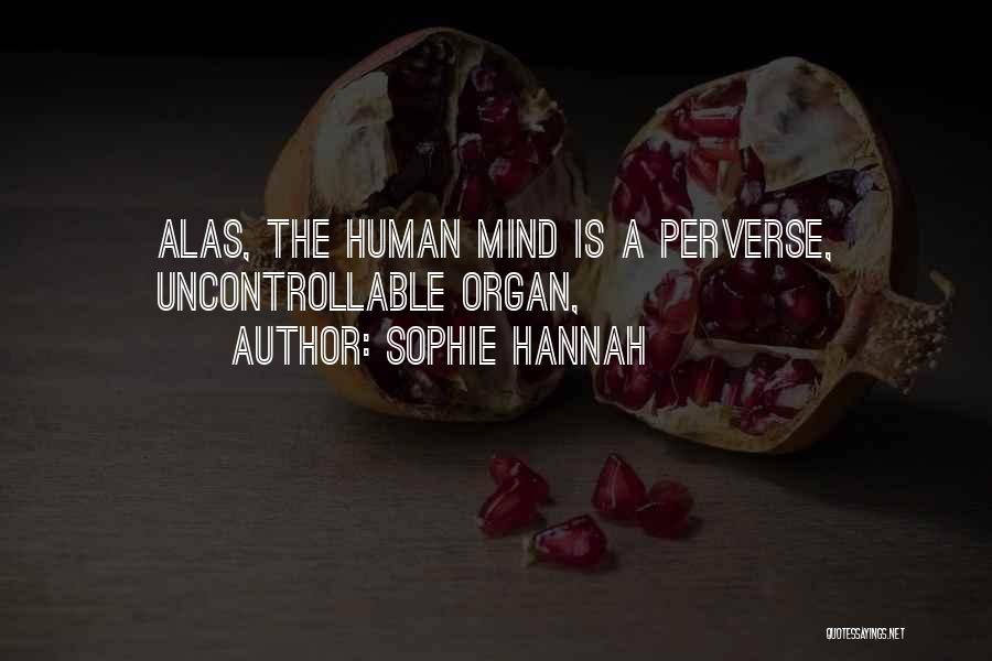 Sophie Hannah Quotes: Alas, The Human Mind Is A Perverse, Uncontrollable Organ,