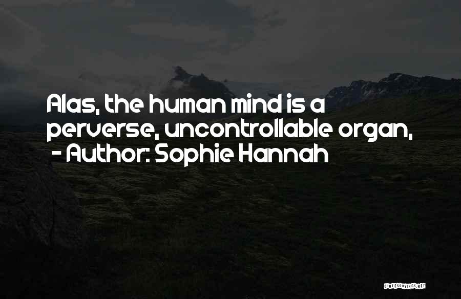 Sophie Hannah Quotes: Alas, The Human Mind Is A Perverse, Uncontrollable Organ,
